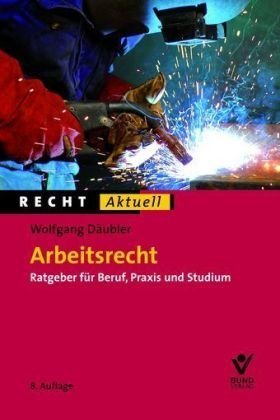 Arbeitsrecht: Ratgeber für Beruf, Praxis und Studium Arbeitsrecht: Ratgeber für Beruf, Praxis und Studium von Bund-Verlag