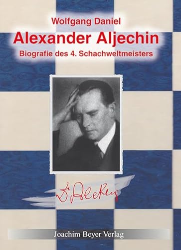 Alexander Aljechin: Biographie des 4. Schachweltmeisters: Biografie des 4. Schachweltmeisters von Joachim Beyer Verlag