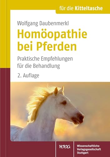 Homöopathie bei Pferden: Praktische Empfehlungen für die Behandlung (Für die Kitteltasche)