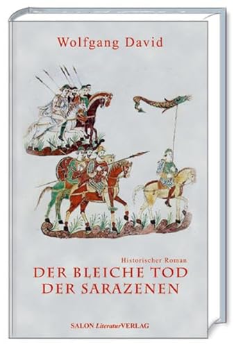 Der bleiche Tod der Sarazenen: Historischer Roman von SALON LiteraturVerlag