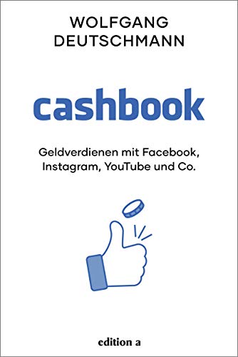 Cashbook: Geld verdienen mit Facebook, Instagram, Youtube und Co. von edition a GmbH