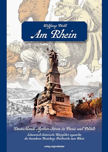 Am Rhein. Deutschlands Mythen-Strom in Poesie und Politik.: Literarisch-historische Rheinfahrt angesichts der besonderen Beziehung Frankreichs zum Rhein