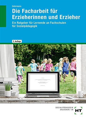 Die Facharbeit für Erzieherinnen und Erzieher: Ein Ratgeber für Lernende an Fachschulen für Sozialpädagogik Die Facharbeit für Erzieherinnen und Erzieher: Ein Ratgeber für Lernende an Fachschulen für Sozialpädagogik