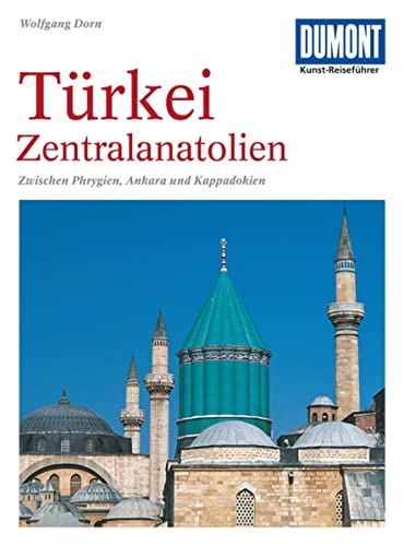 DuMont Kunst-Reiseführer Türkei, Zentralanatolien: Zwischen Phrygien, Ankara und Kappadokien von Dumont Reise Vlg GmbH + C