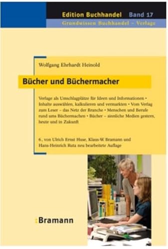 Bücher und Büchermacher: Verlage als Umschlagplätze für Ideen und Informationen – Inhalte auswählen, gestalten, finanzieren und verbreiten – ... heute und in Zukunft (Edition Buchhandel)