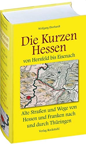 Die Kurzen Hessen " (Alte Straßen und Wege von Hersfeld bis Eisenach): Alte Straßen und Wege von Hessen und Franken nach und durch Thüringen " Land ... bis Eisenach Ein Lesebuch zur Geschichte von Rockstuhl Verlag