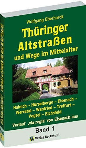 Thüringer Altstraßen und Wege im Mittelalter - Band 1 von 4 von Rockstuhl Verlag / Verlag Rockstuhl