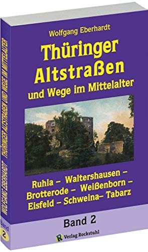 Thüringer Altstraßen und Wege im Mittelalter - Band 2 (von 4): Ruhla -Waltershausen - Brotterode -Weißenborn - Eisfeld - Schweina- Tabarz