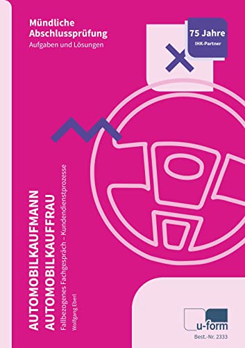 Automobilkaufmann/Automobilkauffrau: Prüfungstrainer Abschlussprüfung, Fallbezogenes Fachgespräch: Mündliche Abschlussprüfung, Aufgaben und Lösungen, Fallbezogenes Fachgespräch - Kundendienstprozesse von U-Form Verlag