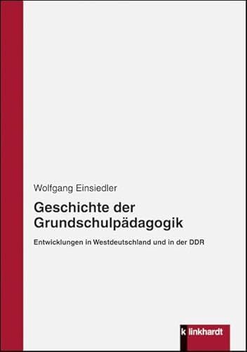 Geschichte der Grundschulpädagogik: Entwicklungen in Westdeutschland und in der DDR Geschichte der Grundschulpädagogik: Entwicklungen in Westdeutschland und in der DDR