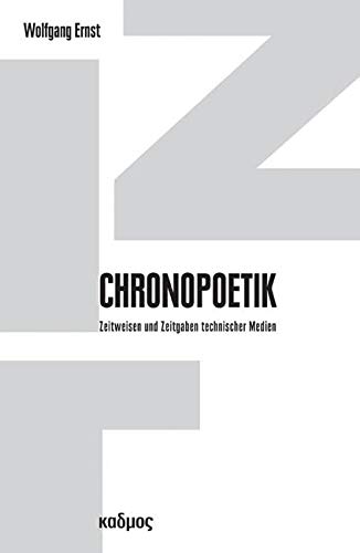 Chronopoetik. Zeitweisen und Zeitgaben technischer Medien (Berliner Programm einer Medienwissenschaft, Band 10) von Kulturverlag Kadmos