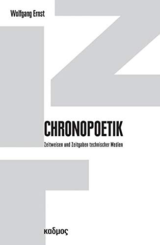 Chronopoetik. Zeitweisen und Zeitgaben technischer Medien (Berliner Programm einer Medienwissenschaft) von Kulturverlag Kadmos