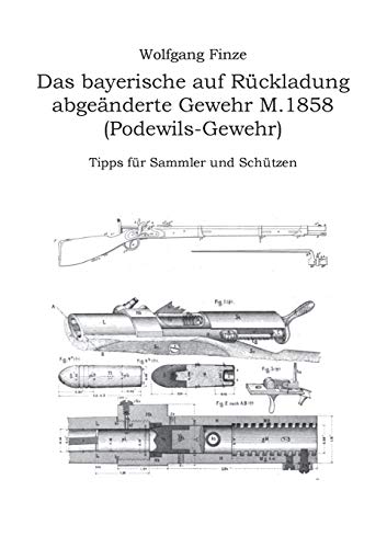 Das bayerische auf Rückladung abgeänderte Gewehr M.1858 (Podewils-Gewehr): Tipps für Sammler und Schützen von Books on Demand