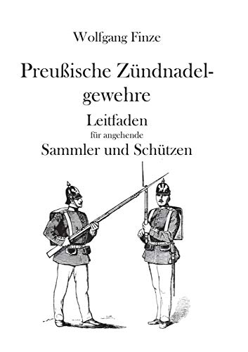 Preußische Zündnadelgewehre: Leitfaden für angehende Sammler und Schützen von Books on Demand
