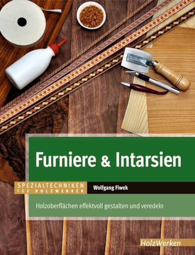 Furniere & Intarsien: Holzoberflächen effektvoll gestalten und veredeln (HolzWerken) von Vincentz Network