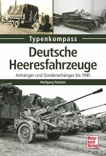 Deutsche Heeresfahrzeuge: Anhänger und Sonderanhänger bis 1945 (Typenkompass)