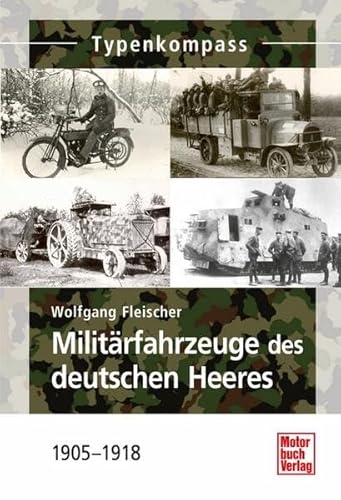 Militärfahrzeuge des deutschen Heeres: 1905-1918 (Typenkompass)
