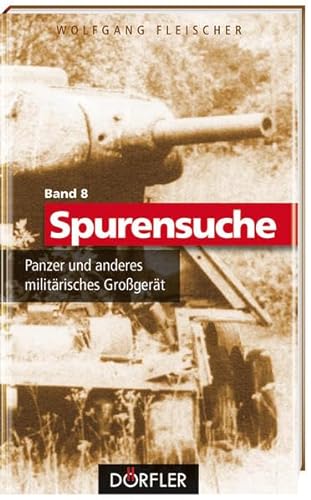 Spurensuche Band 8: Panzer und anderes militärisches Großgerät
