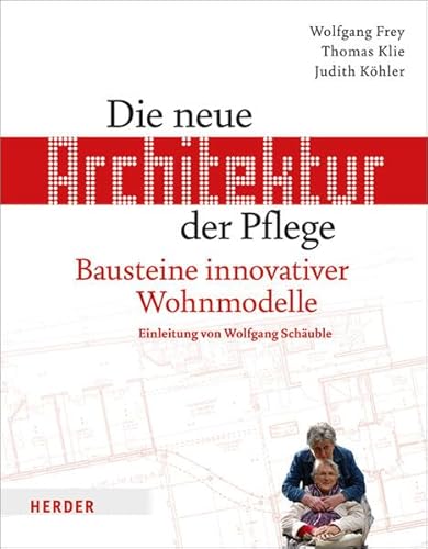 Die neue Architektur der Pflege: Bausteine innovativer Wohnmodelle: Bausteine innovativer Wohmodelle von Herder, Freiburg