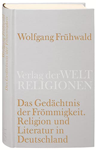 Das Gedächtnis der Frömmigkeit: Religion, Kirche und Literatur in Deutschland. Vom Barock bis zur Gegenwart