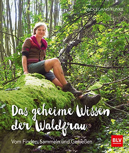 Das geheime Wissen der Waldfrau - TB: Vom Finden, Sammeln und Genießen (BLV Gartenpraxis) von Gräfe und Unzer