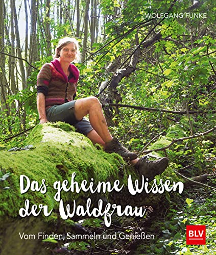 Das geheime Wissen der Waldfrau - TB: Vom Finden, Sammeln und Genießen (BLV Gartenpraxis) Das geheime Wissen der Waldfrau - TB: Vom Finden, Sammeln und Genießen (BLV Gartenpraxis)