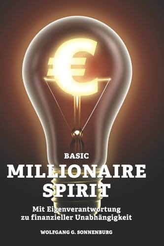 Basic Millionaire Spirit: Mit Eigenverantwortung zu finanzieller Unabhängigkeit von Createspace Independent Publishing Platform