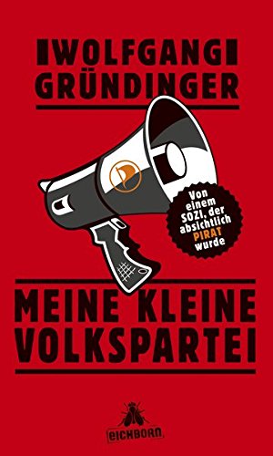 Meine kleine Volkspartei: Von einem Sozi, der absichtlich Pirat wurde von Eichborn