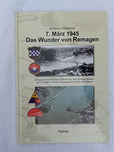 7. März 1945 Das Wunder von Remagen: Zeitgeschichtlicher Führer zu den Ereignissen, die im März 1945 Kriegsgeschichte machten