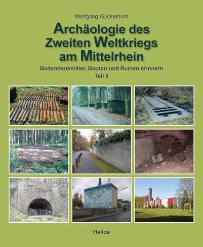 Archäologie des 2. Weltkrieges am Mittelrhein - Teil 2: Bodendenkmäler, Bauten und Ruinen erinnern