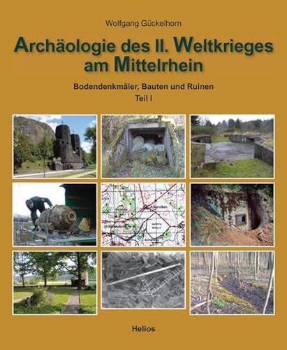 Archäologie des II. Weltkrieges am Mittelrhein: Bodendenkmäler, Bauten und Ruinen erinnern von Helios Verlagsges.
