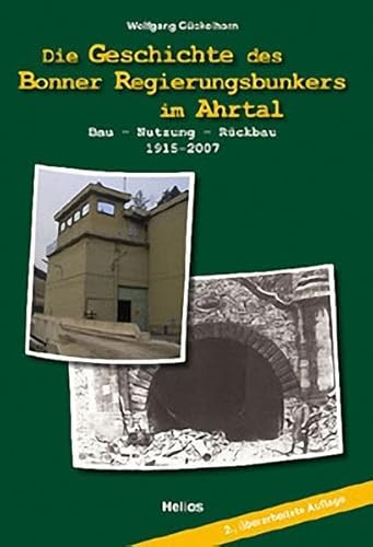 Die Geschichte des Bonner Regierungsbunkers im Ahrtal: Bau - Nutzung - Rückbau 1915-2007