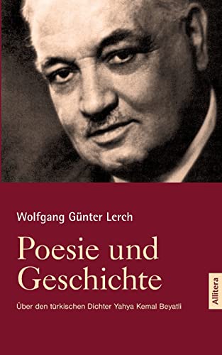 Poesie und Geschichte: Über den türkischen Dichter Yahya Kemal Beyatli von Ciando
