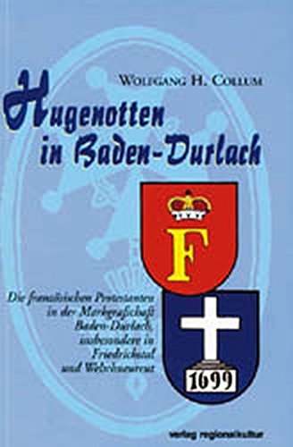 Hugenotten in Baden-Durlach: Eine Studie über die französischen Protestanten in der Markgrafschaft Baden-Durlach, insbesondere in den Kolonien Friedrichstal und Welschneureut von verlag regionalkultur