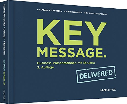 Key Message. Delivered: Business-Präsentationen mit Struktur (Haufe Fachbuch) von Haufe Lexware GmbH