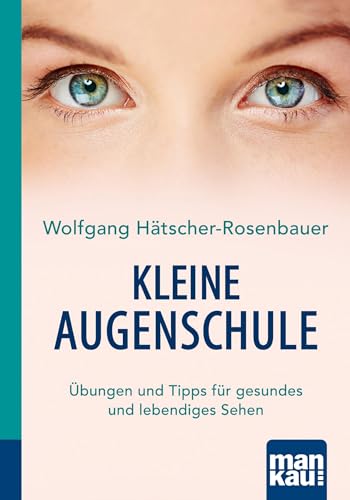 Kleine Augenschule. Kompakt-Ratgeber: Übungen und Tipps für gesundes und lebendiges Sehen