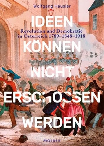 Ideen können nicht erschossen werden: Revolution und Demokratie in Österreich 1789 - 1848 - 1918 von Styria Verlag