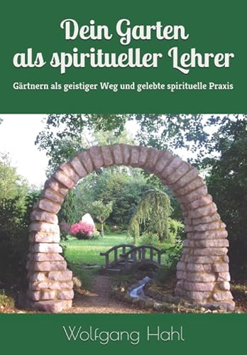 Dein Garten als spiritueller Lehrer: Gärtnern als geistiger Weg und gelebte spirituelle Praxis