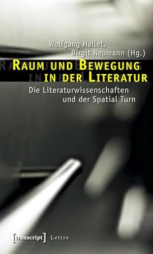 Raum und Bewegung in der Literatur: Die Literaturwissenschaften und der Spatial Turn (Lettre) von transcript Verlag