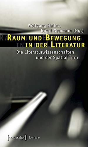 Raum und Bewegung in der Literatur: Die Literaturwissenschaften und der Spatial Turn (Lettre) von Transcript Verlag