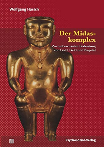 Der Midaskomplex: Zur unbewussten Bedeutung von Gold, Geld und Kapital (Bibliothek der Psychoanalyse)