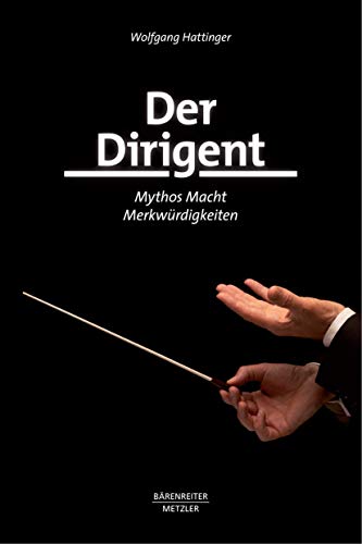 Der Dirigent: Mythos – Macht – Merkwürdigkeiten
