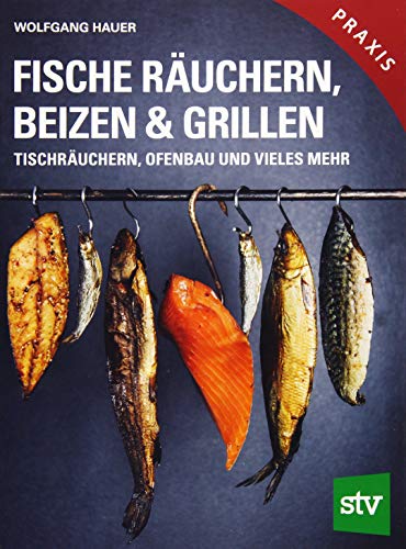 Fische räuchern, beizen & grillen: Tischräuchern, Ofenbau und vieles mehr; Praxisbuch