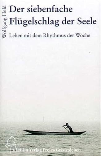 Der siebenfache Flügelschlag der Seele: Leben mit dem Rhythmus der Woche (falter)