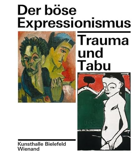 Der böse Expressionismus. Trauma und Tabu: Katalog zur Ausstellung in der Kunsthalle Bielefeld 2017, 2018