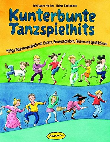 Kunterbunte Tanzspielhits: Pfiffige Kindertanzprojekte mit Liedern, Bewegungsideen, Reimen und Spielaktionen (Praxisbücher für den pädagogischen Alltag) von Ökotopia Spielvertrieb