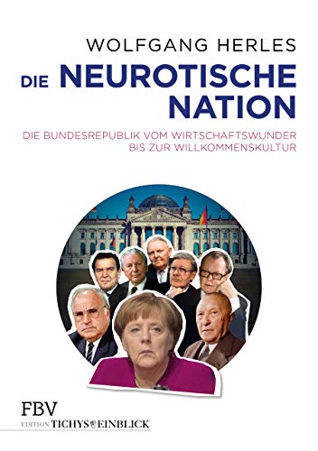 Die neurotische Nation: Die Bundesrepublik vom Wirtschaftswunder bis zur Willkommenskultur