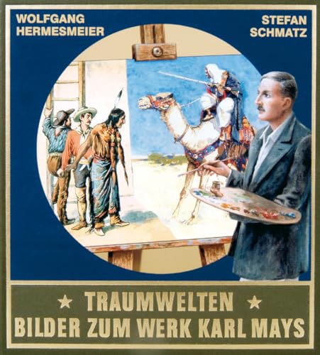 Traumwelten - Bilder zum Werk Karl Mays I. Illustratoren und ihre Arbeiten bis 1912 von Karl-May-Verlag