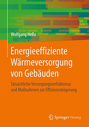 Energieeffiziente Wärmeversorgung von Gebäuden: Tatsächliche Versorgungsverhältnisse und Maßnahmen zur Effizienzsteigerung Energieeffiziente Wärmeversorgung von Gebäuden: Tatsächliche Versorgungsverhältnisse und Maßnahmen zur Effizienzsteigerung