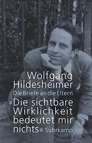 »Die sichtbare Wirklichkeit bedeutet mir nichts«: Die Briefe an die Eltern von Suhrkamp Verlag AG